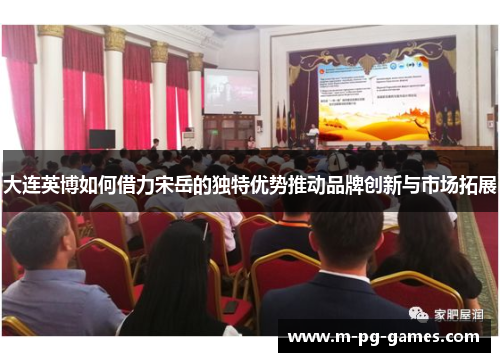 大连英博如何借力宋岳的独特优势推动品牌创新与市场拓展