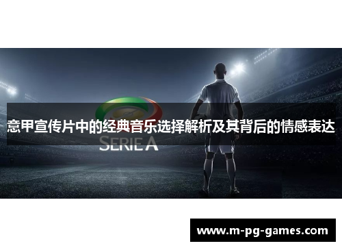 意甲宣传片中的经典音乐选择解析及其背后的情感表达