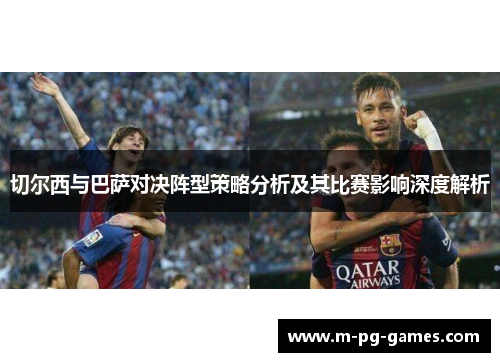 切尔西与巴萨对决阵型策略分析及其比赛影响深度解析