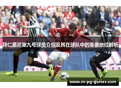 拜仁慕尼黑九号球员介绍及其在球队中的重要地位解析