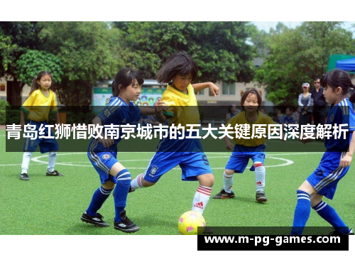 青岛红狮惜败南京城市的五大关键原因深度解析