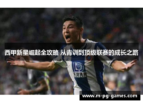 西甲新星崛起全攻略 从青训到顶级联赛的成长之路