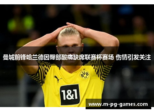 曼城前锋哈兰德因臀部酸痛缺席联赛杯赛场 伤情引发关注