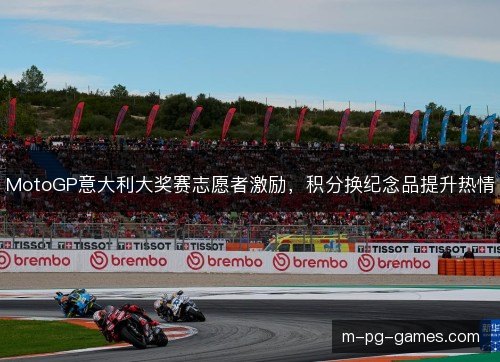 MotoGP意大利大奖赛志愿者激励，积分换纪念品提升热情